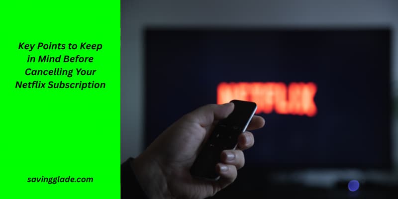 Key Points to Keep in Mind Before Cancelling Your Netflix Subscription