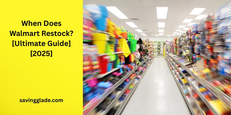 When Does Walmart Restock? [Ultimate Guide] [2025]